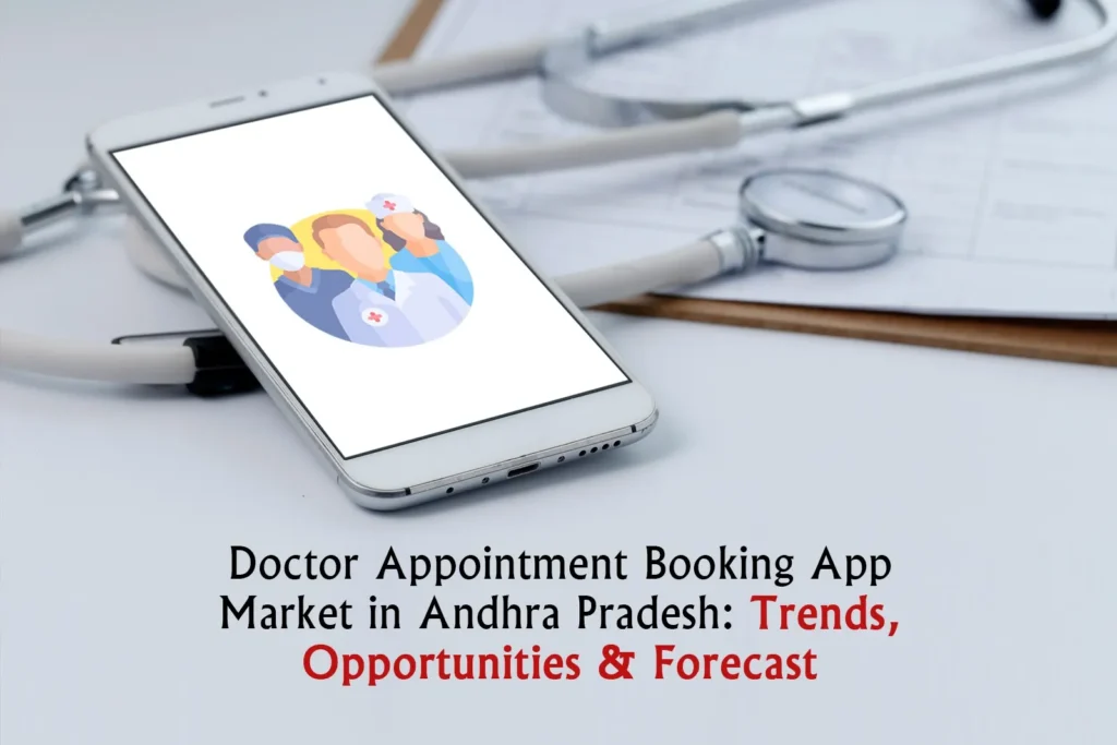 Doctor Appointment Booking App Market in Andhra Pradesh: Trends, Opportunities & Forecast.